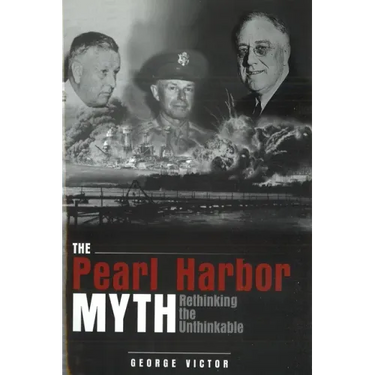 The Pearl Harbor Myth: Rethinking the Unthinkable