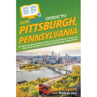 HowExpert Guide to Pittsburgh, Pennsylvania: 101 Tips to Learn the History, Discover the Best Places to Visit, Eat Great Food, and Have Fun Exploring