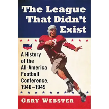 The League That Didn't Exist: A History of the All-American Football Conference, 1946-1949