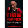 Thom Harinck: Godfather of Muay Thai Kickboxing in the West