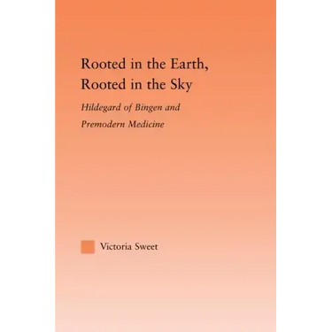 Rooted in the Earth, Rooted in the Sky: Hildegard of Bingen and Premodern Medicine