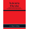 The Abc And Xyz Of Bee Culture; A Cyclopedia Of Everything Pertaining To The Care Of The Honey-Bee; Bees, Hives, Honey, Implements, Honey-Plants, Etc.
