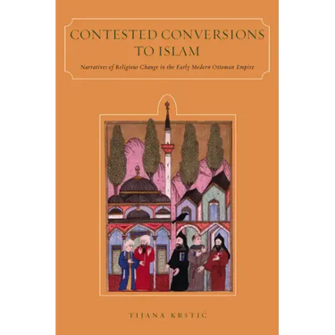 Contested Conversions to Islam: Narratives of Religious Change in the Early Modern Ottoman Empire