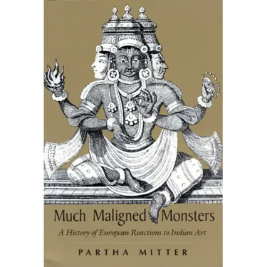 Much Maligned Monsters: A History of European Reactions to Indian Art