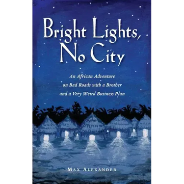 Bright Lights, No City: An African Adventure on Bad Roads With a Brother and a Very Weird Business Plan