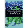 A Naturalist's Guide to Wetland Plants: An Ecology for Eastern North America