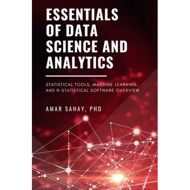 Essentials of Data Science and Analytics: Statistical Tools, Machine Learning, and R-Statistical Software Overview