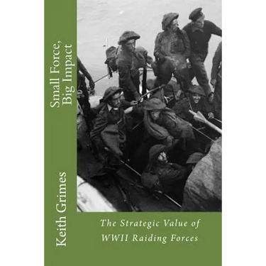 Small Force, Big Impact: The Strategic Value of WWII Raiding Forces