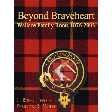 Beyond Braveheart - Wallace Family Roots 1076-2003