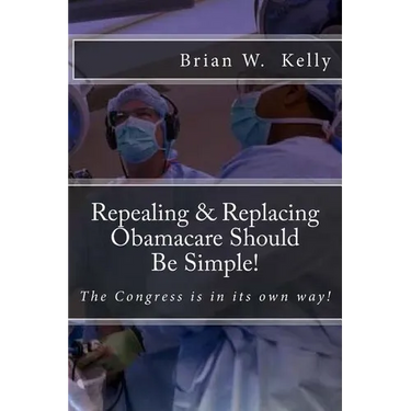 Repealing & Replacing Obamacare Should Be Simple!: The Congress is in its own way!
