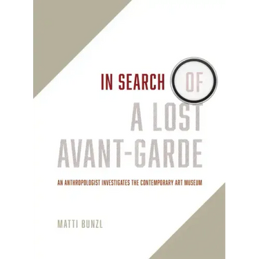 In Search of a Lost Avant-Garde: An Anthropologist Investigates the Contemporary Art Museum
