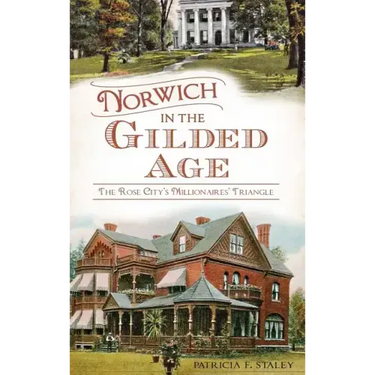 Norwich in the Gilded Age: The Rose City's Millionaires' Triangle