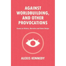 Against Worldbuilding, and Other Provocations: Essays on History, Narrative, and Game Design