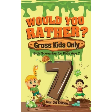 Would You Rather? Gross Kids Only - 7 Year Old Edition: Sick Scenarios for Kids Age 7