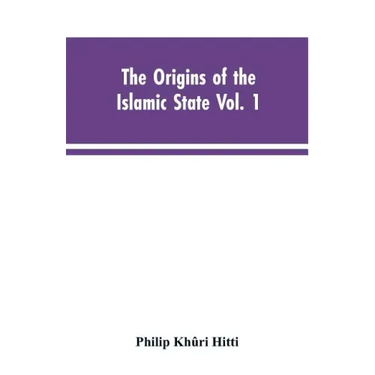 The origins of the Islamic state Vol. 1, being a translation from the Arabic, accompanied with annotations, geographic and historic notes of the Kitab