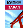 101 Amazing Things to Do in Japan: Japan Travel Guide