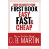 How to Write Your First Book, Easy, Fast, and Cheap: Be an Author Now!