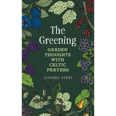 The Greening: Garden Thoughts with Celtic Prayers