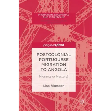 Postcolonial Portuguese Migration to Angola: Migrants or Masters?