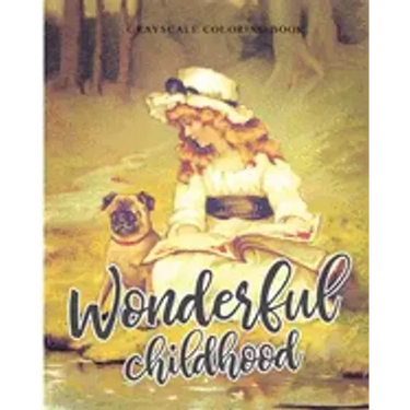 Wonderful Childhood Grayscale Coloring Book: Colouring book for adults, anti-stress and relaxation