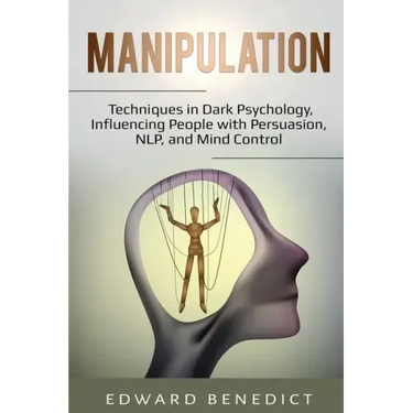 Manipulation: Techniques in Dark Psychology, Influencing People with Persuasion, NLP, and Mind Control