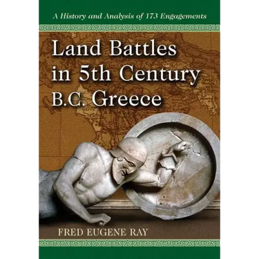 Land Battles in 5th Century B.C. Greece: A History and Analysis of 173 Engagements