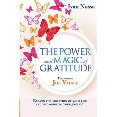 The Power and Magic of Gratitude: Expand the vibration of your life and put wings to your journey