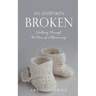 An Unspoken Broken: Walking Through the Pain of a Miscarriage