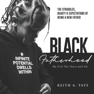 Black Fatherhood: The Struggles, Beauty & Expectations of Being a New Father: My First Two Years with Kai