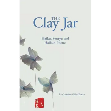 The Clay Jar: Haiku, Senryu and Haibun Poems