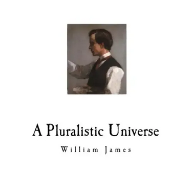 A Pluralistic Universe: William James
