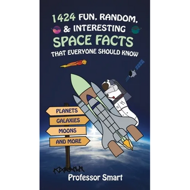1424 Fun, Random, & Interesting Space Facts That Everyone Needs to Know: Planets, Galaxies, Moons, and More