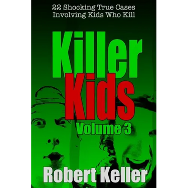 Killer Kids Volume 3: 22 Shocking True Crime Cases of Kids Who Kill