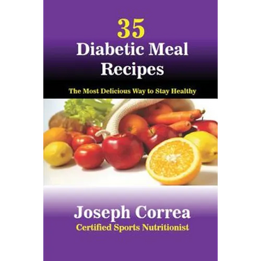 35 Diabetic Meal Recipes: The Most Delicious Way to Stay Healthy