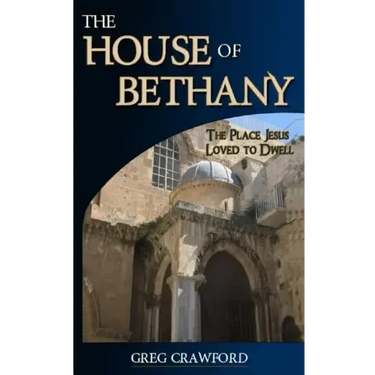 The House of Bethany: The Place Jesus Loved to Dwell