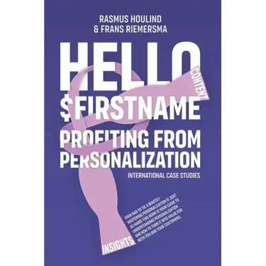 Hello $FirstName: Profiting from Personalization. How putting people's first name in emails is only the first step towards customer centricity.