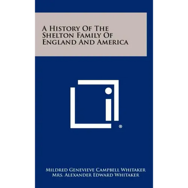 A History Of The Shelton Family Of England And America