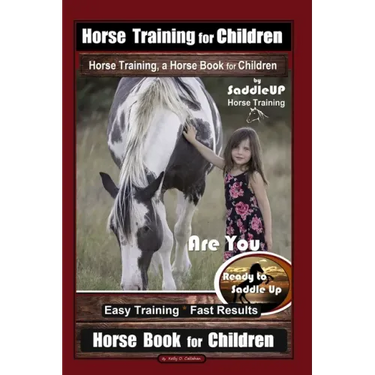 Horse Training for Children, Horse Training, a Horse Book for Children By SaddleUP Horse Training. Are You Ready to Saddle Up? Easy Training * Fast Re