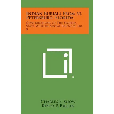 Indian Burials from St. Petersburg, Florida: Contributions of the Florida State Museum, Social Sciences, No. 8