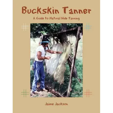 Buckskin Tanner: A Guide to Natural Hide Tanning