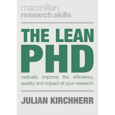 The Lean PhD: Radically Improve the Efficiency, Quality and Impact of Your Research