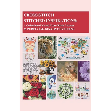 Cross-Stitch - Stitched Inspirations: A Collection of Varied Cross-Stitch Patterns - 26 Purely Imaginative Patterns
