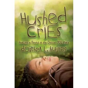 Hushed Cries: Healing Is Found in the Choices You Make
