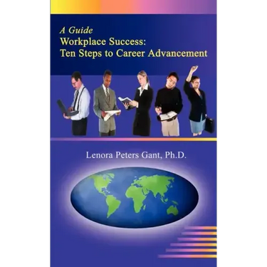 Workplace Success: Ten Critical Steps to Career Advancement