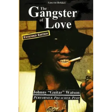 The Gangster of Love: Johnny "Guitar" Watson, Performer, Preacher, Pimp EXTENDED EDITION