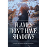 Flames Don't Have Shadows: Lifestyle, Life Choices, and Life Lessons Part I