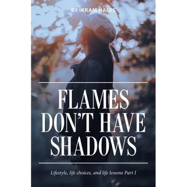 Flames Don't Have Shadows: Lifestyle, Life Choices, and Life Lessons Part I