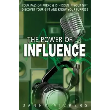 The Power of Influence: Your Passion Purpose is Hidden in Your Gift. Discover Your Gift and Know Your Purpose.