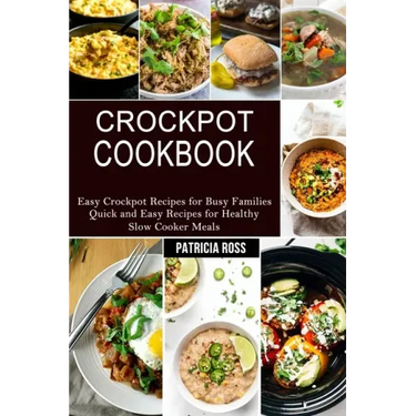 Crockpot Cookbook: Quick and Easy Recipes for Healthy Slow Cooker Meals (Easy Crockpot Recipes for Busy Families)