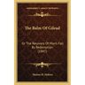 The Balm Of Gilead: Or The Recovery Of Man's Fall By Redemption (1847)